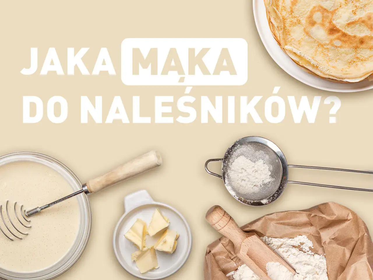 Jaka mąka do naleśników? Składniki do pysznych naleśników: ciasto, masło, mąka w sitku i worek z mąką.